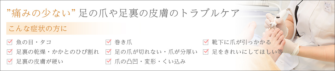 "痛みの少ない"足の爪や足裏の皮膚のトラブルケア